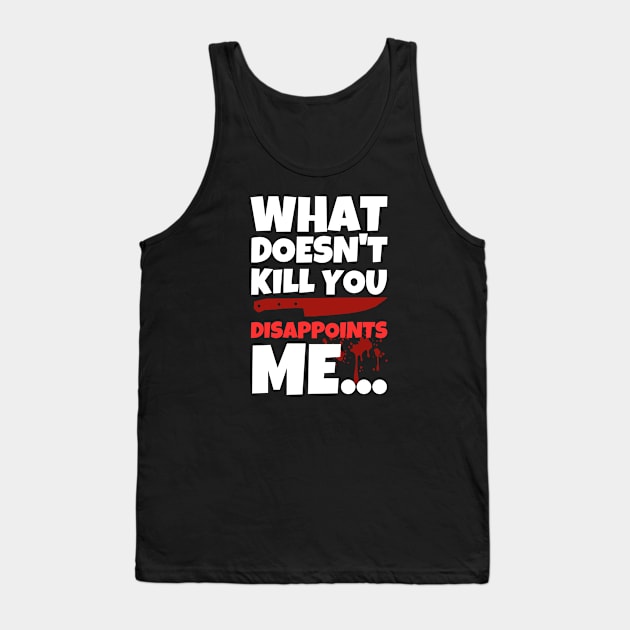 What Doesn't Kill You Disappoints Me Tank Top by ricricswert